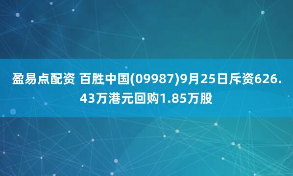 盈易点配资 百胜中国(09987)9月25日斥资626.43万港元回购1.85万股